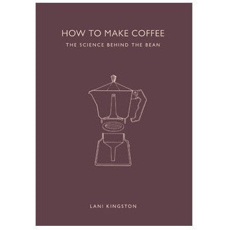 How to Make Coffee: The Science Behind the Bean by Lani Kingston (Hardcover) Autographed! - Cloud Catcher Coffee Roastery
